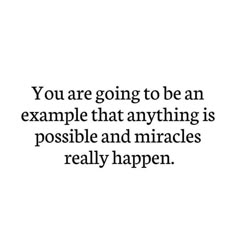 the quote you are going to be an example that anything is possible and miracles really happen