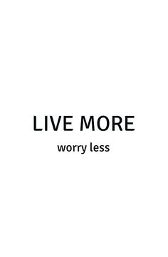 the words'live more worry less'are in black and white on a white background