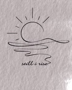 the words still i rise written in black ink on white paper with a sun above it