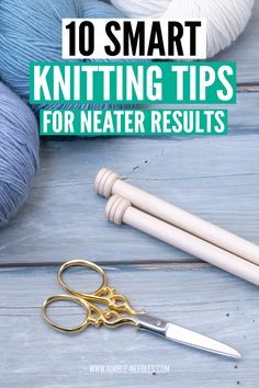 a pair of scissors next to yarn and knitting needles on a wooden table with text overlay reading 10 smart knitting tips for near results