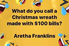 a yellow background with lots of emoticions and words that say, what do you call a christmas wreath made with $ 100 bills?