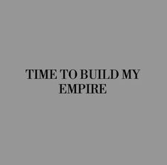 the words time to build my empire are black and white on a gray background,