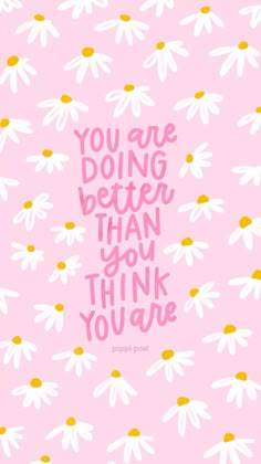 a pink background with daisies and the words you are doing better than you think you are