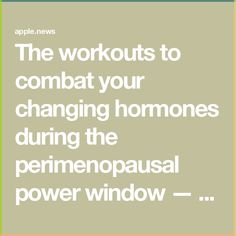 the text reads, the workouts to combat your changing homes during the perimenopausal power window