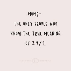 the quote moms - the only people who know the true meaning of 24 / 11