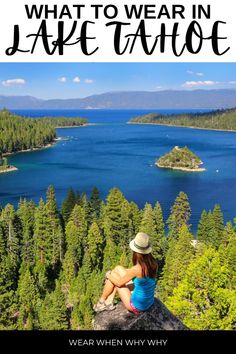 a woman sitting on top of a mountain looking out at the lake and mountains with text overlay that reads what to wear in lake tahoe