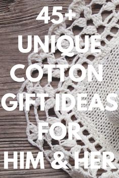 a crocheted doily with the words, 45 unique cotton gift ideas for him and her