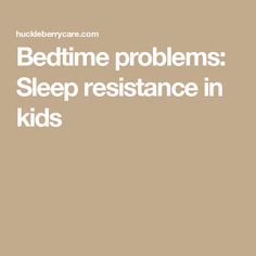 Bedtime problems: Sleep resistance in kids Sleep