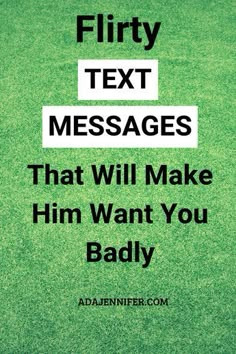 a green field with the words flirty text messages that will make him want you badly