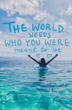 a woman floating in the ocean with her arms spread out and text that reads, the world needs who you were meant to be