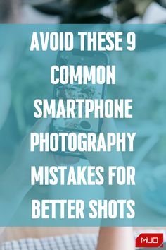 someone taking a photo with their phone text reads avoid these 9 common smartphone photography mistakes for better shots