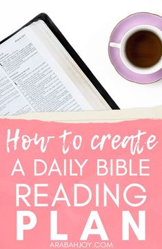 an open bible next to a cup of coffee on top of a table with the title how to create a daily bible reading plan