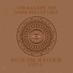 an eye is in the center of a circle with words on it that read, you cannot see your reflection until the water is still