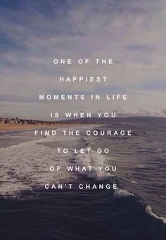 an image of the ocean with a quote on it that says, one of the happiest moments in life is when you find the courage to let go of what you can't change