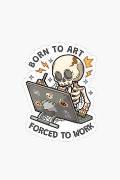 a skeleton sitting at a computer with the words born to art forced to work on it