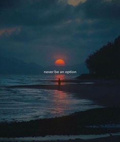 a person standing on the beach at night with an orange sun in the background and text never be an option