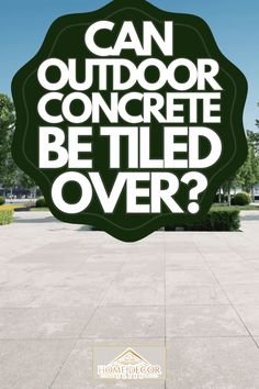 a sign that says can outdoor concrete be tiled over?