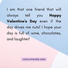 a pink and blue background with the words i am that friend that will always tell you happy valentine's day even if the day drives me must hope your day is full of wine, chocolates, and laughter