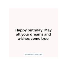 a birthday card with the words happy birthday may all your dreams and wishes come true