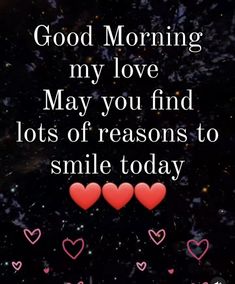 two hearts with the words good morning my love may you find lots of reason to smile today