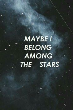 the words maybe i belong among the stars