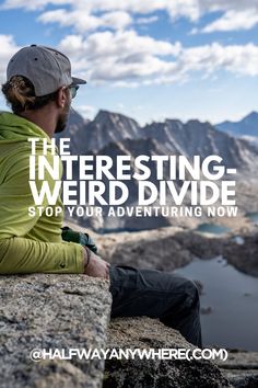 a man sitting on top of a mountain next to a lake with the words the interesting weird divide stop your adventure now