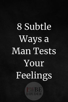 8 Subtle Ways a Man Tests Your Feelings A Word, Understanding Yourself, A Man