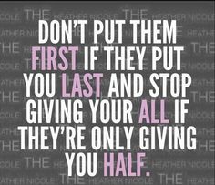 a quote that says don't put them first if they put you last and stop giving