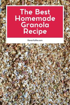 the best homemade granola recipe with text overlay that reads, the best homemade granola recipe