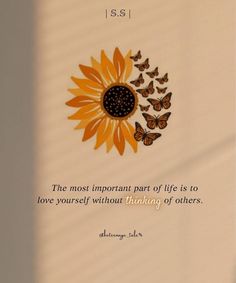 an image of a sunflower with butterflies on it and the quote,'the most important part of life is to love yourself without thinking of others