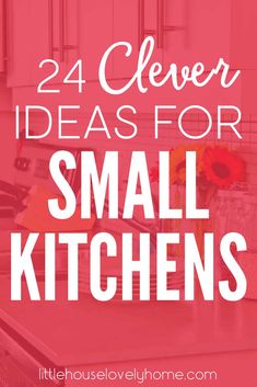 the words, 24 clever ideas for small kitchens