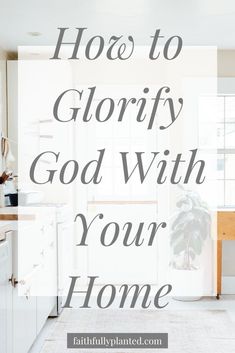 a white kitchen with the words how to glorfy god with your home