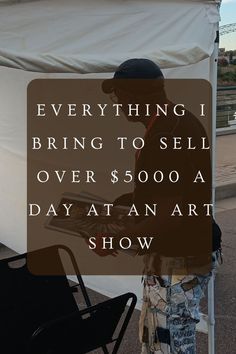 a man standing in front of a white tent with the words everything i bring to sell over $ 500 a day at an art show