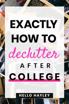 a pile of photos with the words exactly how to declutter after college on it