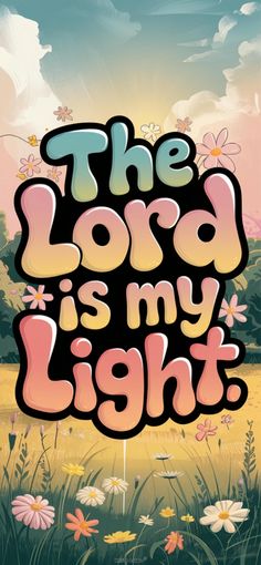 the lord is my light poster with flowers and clouds in the background, on a blue sky