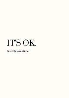 the words it's ok growth takes time are shown in black and white letters