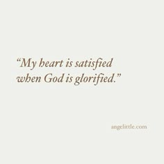 an image with the words, my heart is satisfied when god is glorfied