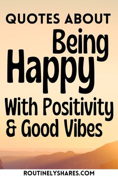 the words, quotes about being happy with positivity and good vibes