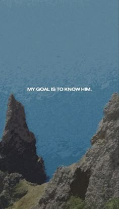 an image with the words my goal is to know him on top of some rocks