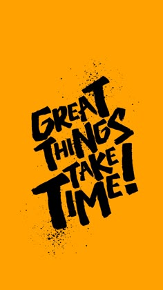 the words great things take time written in black ink on an orange and yellow background