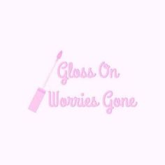 the words gloss on wokies gone written in pink with a toothbrush sticking out of it