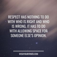 a quote that reads respect has nothing to do with who is right and who is wrong