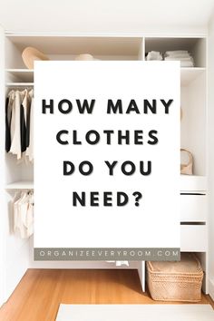 a white closet with black text that says, how many clothes do you need?