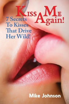 Kiss Me Again!: 7 Secrets To Kisses That Drive Her Wild Compliment Words, Man Rules, The First Kiss, Wild Book, Good Kisser, Big Kiss, Men Kissing, Relationship Help, How To Improve Relationship