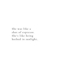 she was like a shot of espresso she's like being battered in sunlight