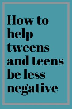 a blue poster with the words how to help tweeens and teens be less negative