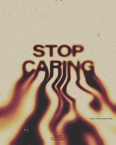 a poster with the words stop caring written in red and black ink on it's left side