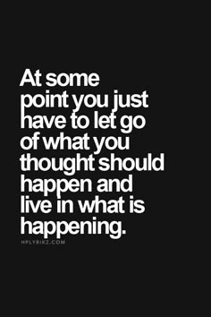 a quote that says at some point you just have to let go of what you thought should