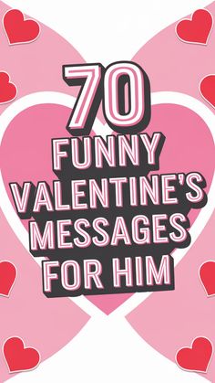 70 funny Valentine's messages for him surrounded by pink and red hearts. New Relationship, Perfect Word, Funny Messages, New Relationships