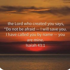 the lord who created you says, do not be afraid i will save you i have called you by name - you are mine